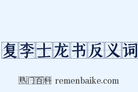 复李士龙书反义词是什么意思的图片